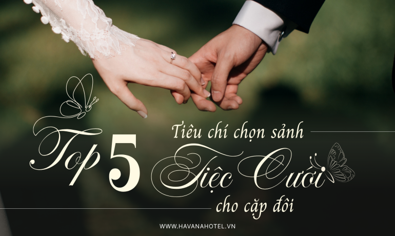 Top 5 tiêu chí lựa chọn địa điểm tổ chức tiệc cưới